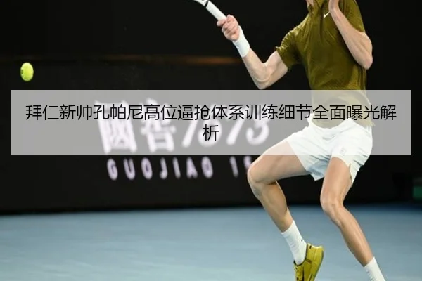 拜仁新帅孔帕尼高位逼抢体系训练细节全面曝光解析